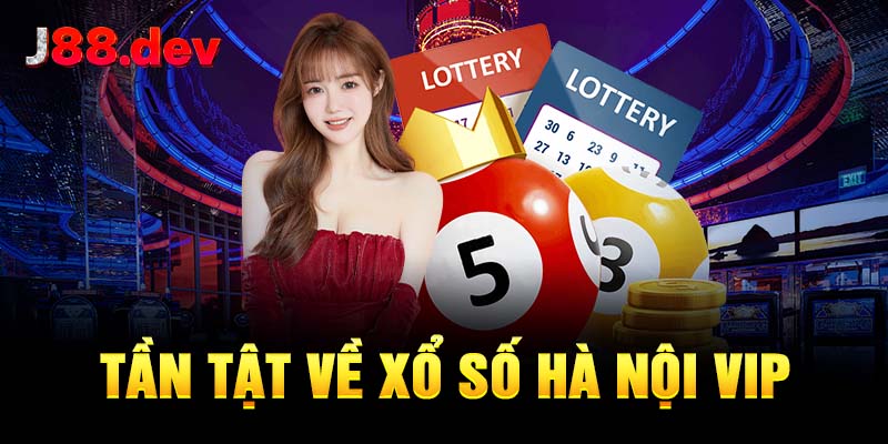 Tất tần tật về xổ số Hà Nội Vip