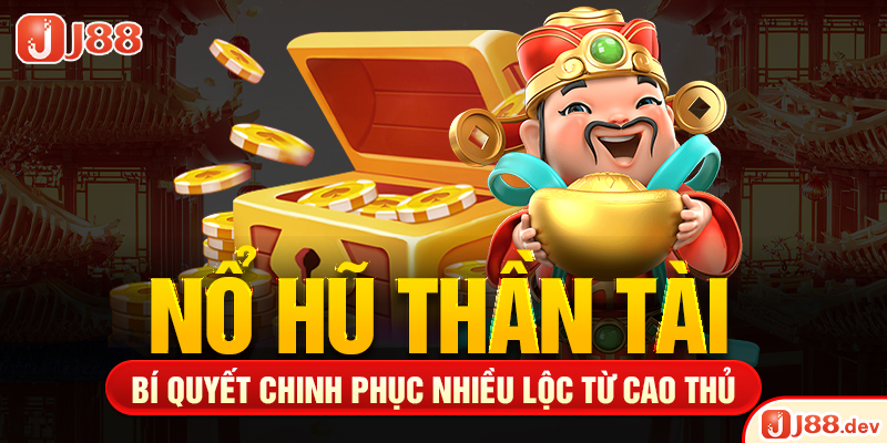 Nổ Hũ Thần Tài – Bí Quyết Chinh Phục Nhiều Lộc Từ Cao Thủ