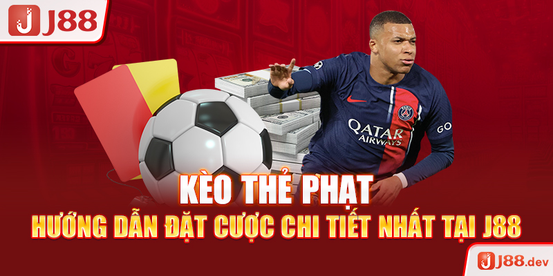 Kèo Thẻ Phạt – Hướng Dẫn Đặt Cược Chi Tiết Nhất Tại J88