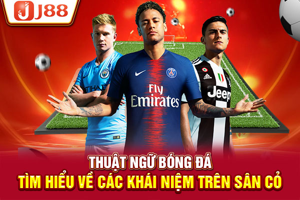 Thuật Ngữ Bóng Đá - Tìm Hiểu Về Các Khái Niệm Trên Sân Cỏ