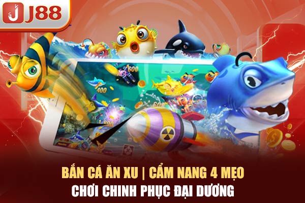 Bắn Cá Ăn Xu | Cẩm Nang 4 Mẹo Chơi Chinh Phục Đại Dương