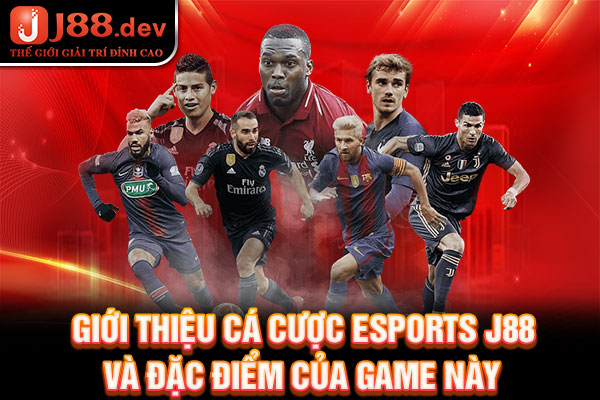 Giới thiệu cá cược Esports J88 và đặc điểm của game này