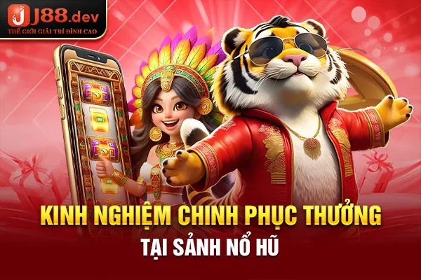 Kinh nghiệm chinh phục thưởng tại sảnh nổ hũ