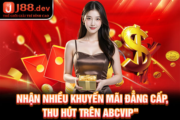 Nhận nhiều khuyến mãi đẳng cấp, thu hút trên ABCVIP