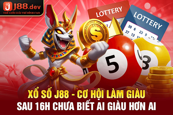 Xổ Số J88 - Cơ hội làm giàu sau 16h chưa biết ai giàu hơn ai