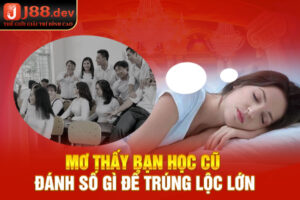 Mơ Thấy Bạn Học Cũ Đánh Số Gì Để Trúng Lộc Lớn