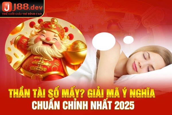 Thần Tài Số Mấy? Giải Mã Ý Nghĩa Chuẩn Chỉnh Nhất 2025