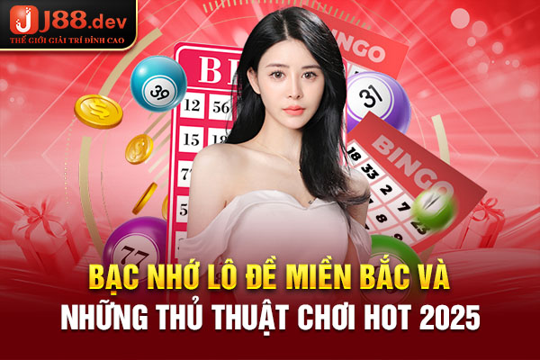 Bạc nhớ lô đề miền bắc và những thủ thuật chơi hot 2025